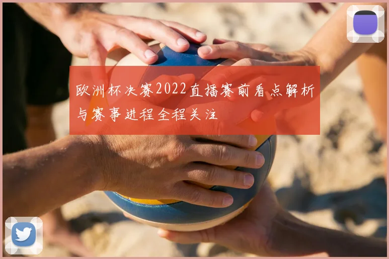 欧洲杯决赛2022直播赛前看点解析与赛事进程全程关注