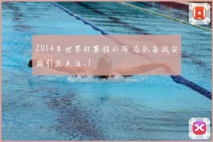 2014年世界杯赛程公布 各队备战安排引发关注_1
